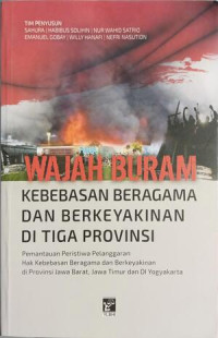 Image of Wajah Buram Kebebasan Beragama dan Berkeyakinan di Tiga Provinsi : Pemantauan Peristiwa Pelanggaran Hak Kebebasan Beragama dan Berkeyakinan di Provinsi Jawa Barat, Jawa Timur dan DI Yogyakarta