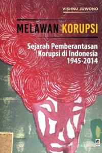 Image of Melawan Korupsi : Sejarah Pemberantasan Korupsi di Indonesia 1945 - 2014