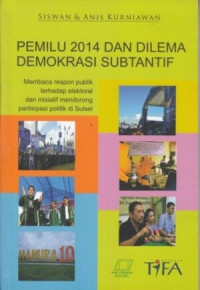 Image of Pemilu 2014 dan Dilema Demokrasi Subtantif : Membaca Respon Publik terhadap Elektoral dan Inisiatif Mendorong Partisipasi Politik di Sulsel